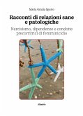 Racconti di relazioni sane e patologiche. Narcisismo, dipendenze e condotte precorritrici di femminicidio (eBook, ePUB) Racconti di relazioni sane e patologiche. Narcisismo, dipendenze e condotte precorritrici di femminicidio (eBook, ePUB)