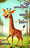 The Adventures of Giggles the Giraffe (eBook, ePUB) The Adventures of Giggles the Giraffe (eBook, ePUB)