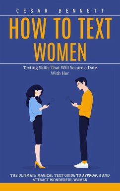 Cover How to Text Women: Texting Skills That Will Secure a Date With Her (The Ultimate Magical Text Guide to Approach and Attract Wonderful Women) (eBook, ePUB)