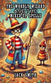 The Wobbly Wizard and the Mixed-Up Spells (eBook, ePUB) The Wobbly Wizard and the Mixed-Up Spells (eBook, ePUB)