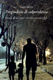 Pregiudizio di colpevolezza. Storia di un papà sottratto ai suoi figli (eBook, ePUB) Pregiudizio di colpevolezza. Storia di un papà sottratto ai suoi figli (eBook, ePUB)