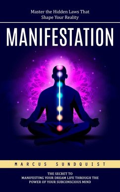Cover Manifestation: Master the Hidden Laws That Shape Your Reality (The Secret to Manifesting Your Dream Life Through the Power of Your Subconscious Mind) (eBook, ePUB)
