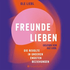 Freunde lieben. Die Revolte in unseren engsten Beziehungen (MP3-Download) - Liebl, Ole