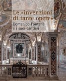Le 'invenzioni di tante opere'. Domenico Fontana e i suoi cantieri Le 'invenzioni di tante opere'. Domenico Fontana e i suoi cantieri