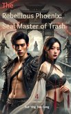 The Rebellious Phoenix: Seal Master of Trash (eBook, ePUB) The Rebellious Phoenix: Seal Master of Trash (eBook, ePUB)