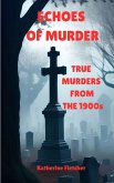 Echoes of Murder: True Murders from the 1900s (true crime and murder, #2) (eBook, ePUB) Echoes of Murder: True Murders from the 1900s (true crime and murder, #2) (eBook, ePUB)