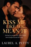 Kiss Me Like You Mean It; He lied to protect her-but desire never keeps secrets for long (eBook, ePUB)