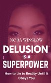 Delusion is a Superpower: How to lie to Reality Until it Obeys You (eBook, ePUB) Delusion is a Superpower: How to lie to Reality Until it Obeys You (eBook, ePUB)