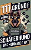 111 Gründe, warum dein Schäferhund das Kommando hat: Das Geschenk für echte Schäferhund-Fans - Mit Befehlston & Beschützerblick 111 Gründe, warum dein Schäferhund das Kommando hat: Das Geschenk für echte Schäferhund-Fans - Mit Befehlston & Beschützerblick