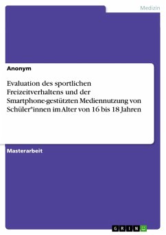 Evaluation des sportlichen Freizeitverhaltens und der Smartphone-gestützten Mediennutzung von Schüler*innen im Alter von 16 bis 18 Jahren (eBook, PDF) Evaluation des sportlichen Freizeitverhaltens und der Smartphone-gestützten Mediennutzung von Schüler*innen im Alter von 16 bis 18 Jahren (eBook, PDF)
