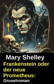 Frankenstein oder der neue Prometheus: Gruselroman (eBook, ePUB) Frankenstein oder der neue Prometheus: Gruselroman (eBook, ePUB)