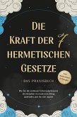 Die Kraft der 7 hermetischen Gesetze - Das Praxisbuch: Wie Sie die zeitlosen Universalprinzipien des Kybalion im modernen Alltag anwenden und für sich nutzen - inkl. Meditationen & Übungen (eBook, ePUB)
