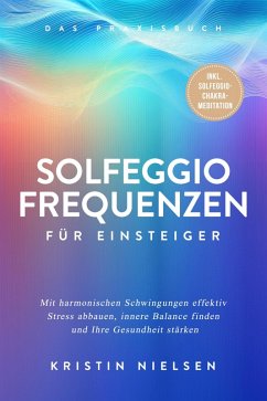 Cover Solfeggio Frequenzen für Einsteiger - Das Praxisbuch: Mit harmonischen Schwingungen effektiv Stress abbauen, innere Balance finden und Ihre Gesundheit stärken - inkl. Solfeggio-Chakra-Meditation (eBook, ePUB)