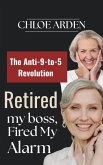 Retired my Boss, Fired my Alarm: The Anti-9-to-5 Revolution (eBook, ePUB) Retired my Boss, Fired my Alarm: The Anti-9-to-5 Revolution (eBook, ePUB)