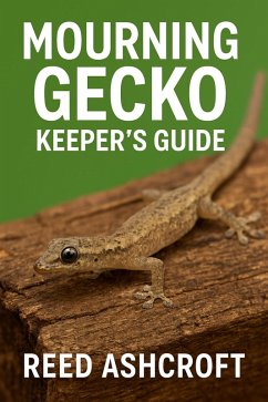Cover Mourning Gecko Manual A Herpetologist's Guide to Keeping One of Nature's Most Unique Reptiles (eBook, ePUB)