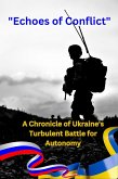 Echoes of Conflict A Chronicle of Ukraine's Turbulent Battle for Autonomy (War, #1) (eBook, ePUB) Echoes of Conflict A Chronicle of Ukraine's Turbulent Battle for Autonomy (War, #1) (eBook, ePUB)