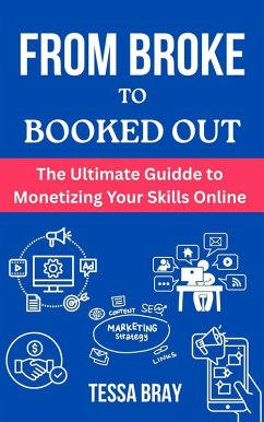 From Broke to Booked Out: The Ultimate Guide to Monetizing YourSkillsOnline (eBook, ePUB) - Bray, Tessa