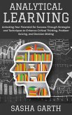 Analytical Learning: Unlocking Your Potential for Success Through Strategies and Techniques to Enhance Critical Thinking, Problem Solving, and Decision Making (eBook, ePUB) Analytical Learning: Unlocking Your Potential for Success Through Strategies and Techniques to Enhance Critical Thinking, Problem Solving, and Decision Making (eBook, ePUB)