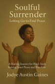 Soulful Surrender: Letting Go to Find Peace a Healing Journey for Black Souls Seeking Inner Peace and Freedom (eBook, ePUB) Soulful Surrender: Letting Go to Find Peace a Healing Journey for Black Souls Seeking Inner Peace and Freedom (eBook, ePUB)