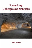 Spelunking: Underground Nebraska (Caves in The U.S.) (eBook, ePUB) Spelunking: Underground Nebraska (Caves in The U.S.) (eBook, ePUB)