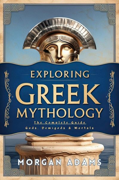 Exploring Greek Mythology: The Complete Guide Gods, Demigods & Mortals (World Mythology Chronicles) (eBook, ePUB) Exploring Greek Mythology: The Complete Guide Gods, Demigods & Mortals (World Mythology Chronicles) (eBook, ePUB)