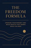 The Freedom Formula: Upgrade Your Mindset and Build Wealth That Works While You Rest (eBook, ePUB)