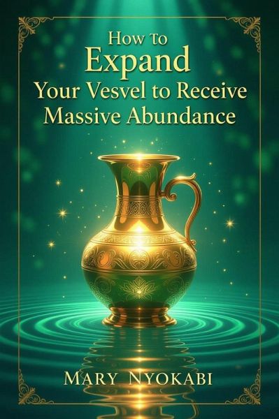 How To Expand Your Vessel To Receive Massive Abundance (eBook, ePUB)
