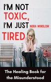 I'm not Toxic, I'm Just Tired: The Healing Book for the Misunderstood (eBook, ePUB) I'm not Toxic, I'm Just Tired: The Healing Book for the Misunderstood (eBook, ePUB)