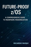 Future-Proof z/OS: A Comprehensive Guide to Mainframe Modernization (Mainframes) (eBook, ePUB) Future-Proof z/OS: A Comprehensive Guide to Mainframe Modernization (Mainframes) (eBook, ePUB)
