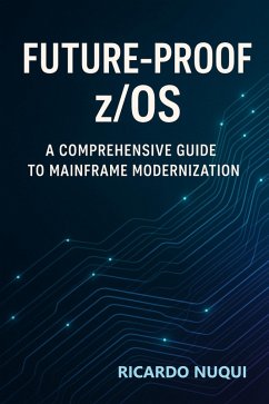 Future-Proof z/OS: A Comprehensive Guide to Mainframe Modernization (Mainframes) (eBook, ePUB) - Nuqui, Ricardo