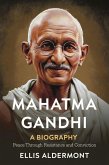 Mahatma Gandhi, A Biography: Peace Through Resistance and Conviction (eBook, ePUB)