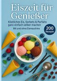 Eiszeit für Genießer: 200 unwiderstehliche Eisrezepte für jede Jahreszeit Eiszeit für Genießer: 200 unwiderstehliche Eisrezepte für jede Jahreszeit