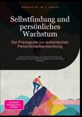 Selbstfindung und persönliches Wachstum: Der Praxisguide zur authentischen Persönlichkeitsentwicklung Selbstfindung und persönliches Wachstum: Der Praxisguide zur authentischen Persönlichkeitsentwicklung