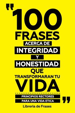 Cover 100 Frases Acerca De Integridad Y Honestidad Que Transformaran Tu Vida - Principios Rectores Para Una Vida Etica (eBook, ePUB)