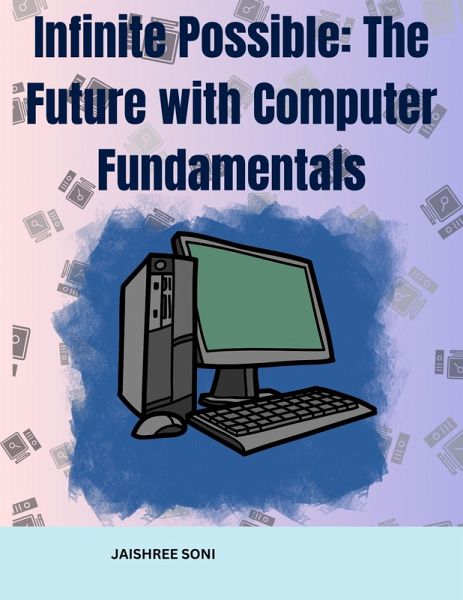 Infinite Possible The Future with Computer Fundamentals (eBook, ePUB) Infinite Possible The Future with Computer Fundamentals (eBook, ePUB)