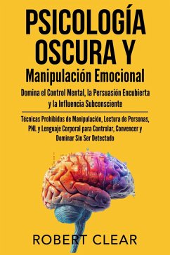 Cover Psicología Oscura y Manipulación Emocional Domina el Control Mental, la Persuasión Encubierta y la Influencia Subconsciente (eBook, ePUB)
