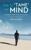 Time To 'Tame' The Mind - A Journey From Mind to No-Mind Time To 'Tame' The Mind - A Journey From Mind to No-Mind