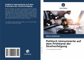 Politisch Immunisierte auf dem Prüfstand der Strafverfolgung Politisch Immunisierte auf dem Prüfstand der Strafverfolgung