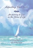 Adjusting Your Sails, Anchoring to God in the Storms of Life Adjusting Your Sails, Anchoring to God in the Storms of Life