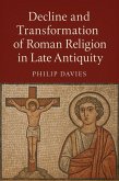 Decline and Transformation of Roman Religion in Late Antiquity (eBook, ePUB) Decline and Transformation of Roman Religion in Late Antiquity (eBook, ePUB)