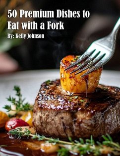 50 Premium Dishes to Eat with a Fork - Johnson, Kelly 50 Premium Dishes to Eat with a Fork - Johnson, Kelly