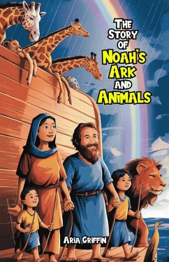 The Story of Noah's Ark and Animals (eBook, ePUB) - Griffin, Aria The Story of Noah's Ark and Animals (eBook, ePUB) - Griffin, Aria