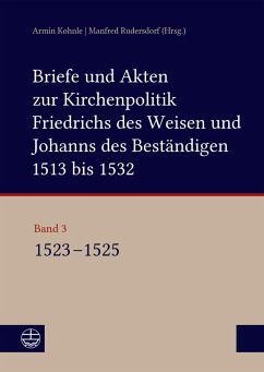 Cover Briefe und Akten zur Kirchenpolitik Friedrichs des Weisen und Johanns des Beständigen 1513 bis 1532. Reformation im Kontext frühneuzeitlicher Staatswerdung