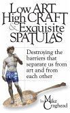 Low Art, High Craft and Exquisite Spatulas - Destroying the barriers that separate us from art and from each other