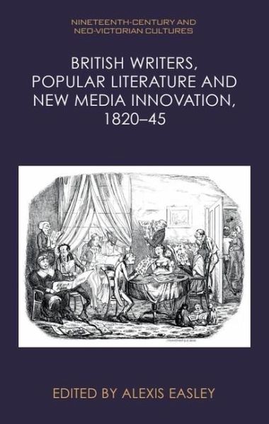 British Writers, Popular Literature and New Media Innovation, 1820-45 British Writers, Popular Literature and New Media Innovation, 1820-45