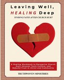 Leaving Well, Healing Deep Finding Faith After Church Hurt Leaving Well, Healing Deep Finding Faith After Church Hurt