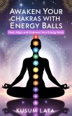 Awaken Your Chakras with Energy Balls: Heal, Align, and Empower Your Energy Body (eBook, ePUB) Awaken Your Chakras with Energy Balls: Heal, Align, and Empower Your Energy Body (eBook, ePUB)