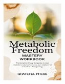 Metabolic Freedom Mastery Workbook Metabolic Freedom Mastery Workbook