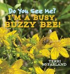 Do You See Me? I'm a Busy, Buzzy Bee! Do You See Me? I'm a Busy, Buzzy Bee!