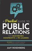 A Practical Guide to Public Relations for Businesses, Nonprofits and PR Leaders A Practical Guide to Public Relations for Businesses, Nonprofits and PR Leaders